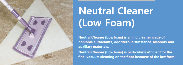 ConfiAd® Neutral Cleaner (Low foam) is a mild cleaner made of nonionic surfactants, odoriferous substance, alcohols and auxiliary materials. 
Neutral Cleaner (Low foam) is particularly efficient for the final vacuum cleaning on the floor because of the low foam. Good for acid sensitive calcious materials, such as marble, limestone and travertine etc.